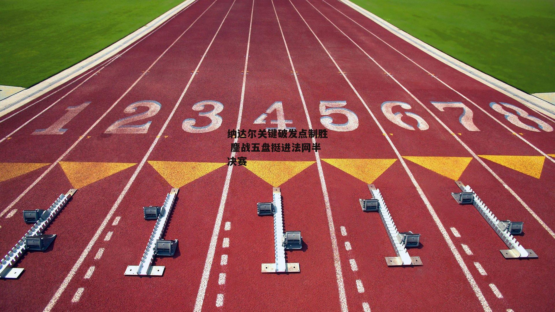 纳达尔关键破发点制胜 鏖战五盘挺进法网半决赛